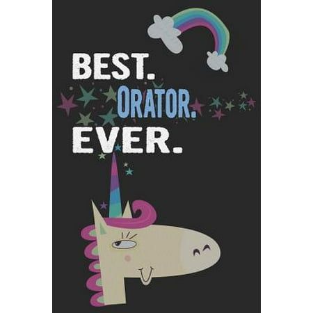 Best. Orator. Ever.: Blank Lined Notebook Journal with a Unicorn (Best Orators In The World)