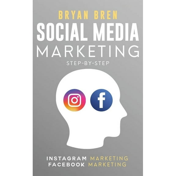 Social Media Marketing Step-By-Step: The Guides To Instagram And Facebook Marketing - Learn How To Develop A Strategy An, (Hardcover)