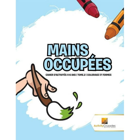 Mains Occupées: Cahier D'Activités 4-6 Ans Tome.2 Coloriage Et Formes, (Paperback)