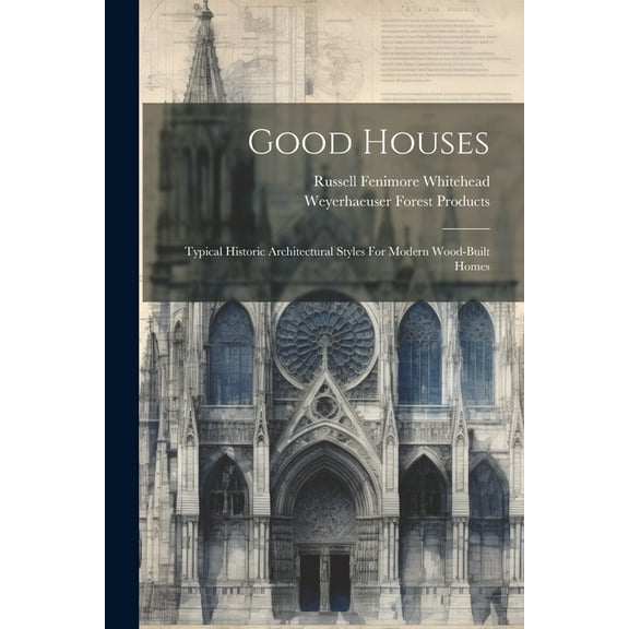 Good Houses: Typical Historic Architectural Styles For Modern Wood-built Homes (Paperback)