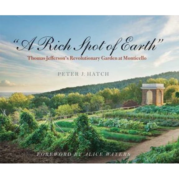 Pre-Owned A Rich Spot of Earth: Thomas Jefferson's Revolutionary Garden at Monticello (Hardcover) 0300171145 9780300171143