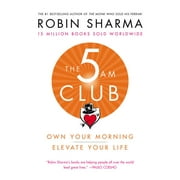 ROBIN SHARMA The 5 Am Club : Own Your Morning. Elevate Your Life.