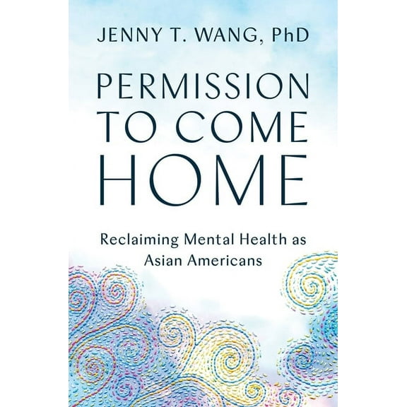 Permission to Come Home: Reclaiming Mental Health as Asian Americans, (Hardcover)