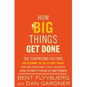 How Big Things Get Done : The Surprising Factors That Determine the Fate of Every Project, from Home Renovations to Space Exploration and Everything In Between (Hardcover)