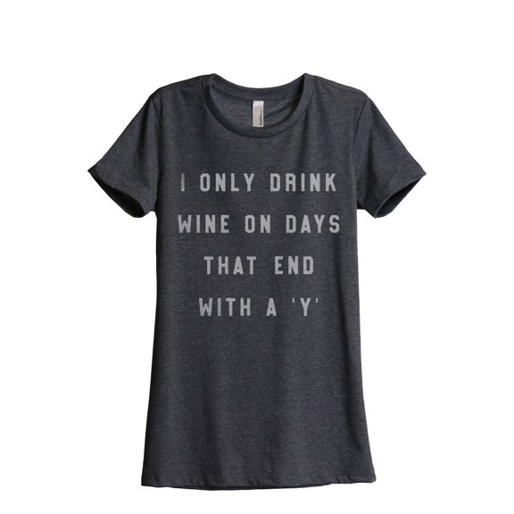 Drink Wine On Days That End With Y Women's Fashion Relaxed T-Shirt Tee Charcoal Grey Medium