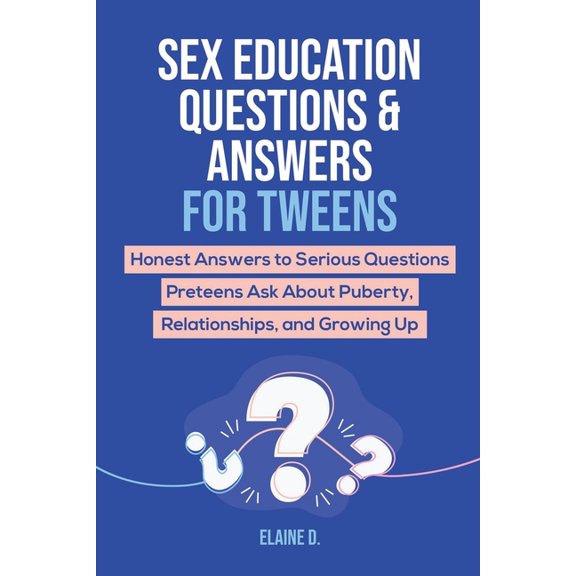 Sex Education & Answers For Tweens: Honest Answers to Serious Questions Preteens Ask About Puberty, Relationships, a, (Paperback)