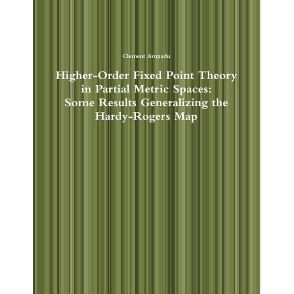 Higher-Order Fixed Point Theory in Partial Metric Spaces: Some Results Generalizing the Hardy-Rogers Map, (Paperback)