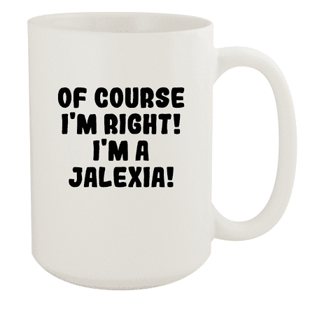 

Of Course I m Right! I m A Jalexia! - Ceramic 15oz White Mug White