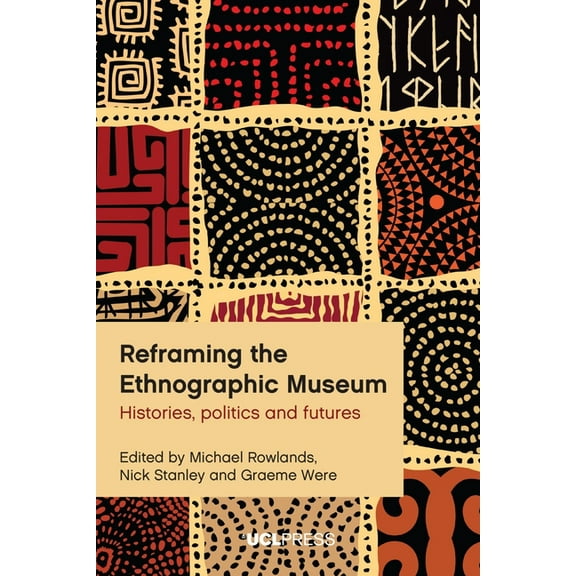 Reframing the Ethnographic Museum: Histories, Politics and Futures, (Paperback)