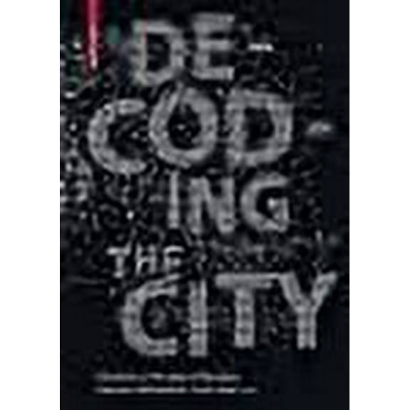 Decoding the City : Urbanism in the Age of Big Data