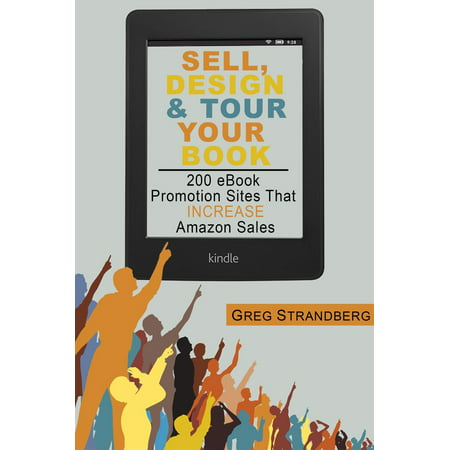 Sell, Design & Tour Your Book: 200 eBook Promotion Sites That Increase Amazon Sales -