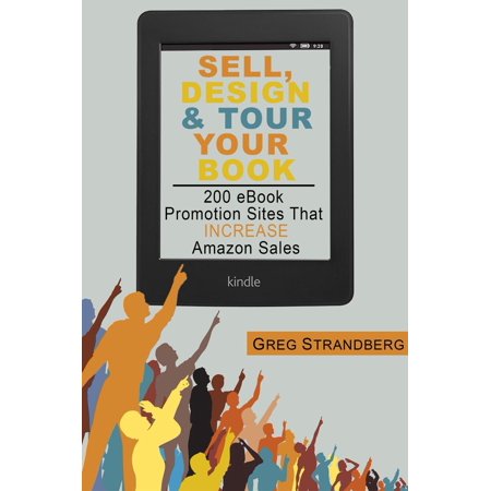 Sell, Design & Tour Your Book: 200 eBook Promotion Sites That Increase Amazon Sales - (Best Stock Sites To Sell Photos)