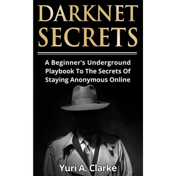Pre-Owned Darknet Secrets: A Beginner's Underground Playbook To The Secrets Of Staying Anonymous Online (Paperback)
