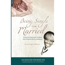 Being Single to Be Married: A Guide to Preparing Yourself for a Purpose Driven Marriage, (Paperback)