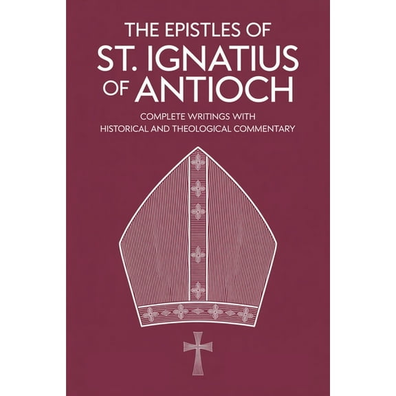 The Epistles of St. Ignatius of Antioch: Complete Writings with Historical and Theological Commentary (Grapevine Press), (Paperback)