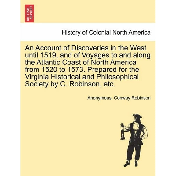 An Account of Discoveries in the West Until 1519, and of Voyages to and Along the Atlantic Coast of North America from 1520 to 1573. Prepared for the Paperback