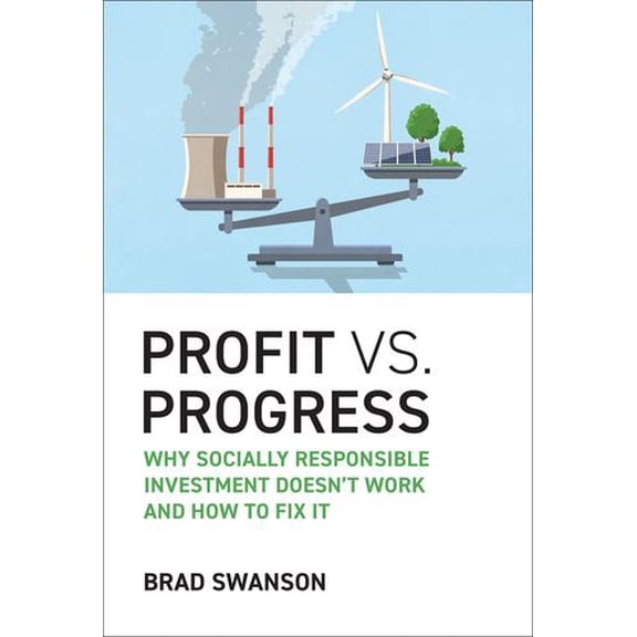 Profit vs. Progress: Why Socially Responsible Investment Doesn't Work and How to Fix It
