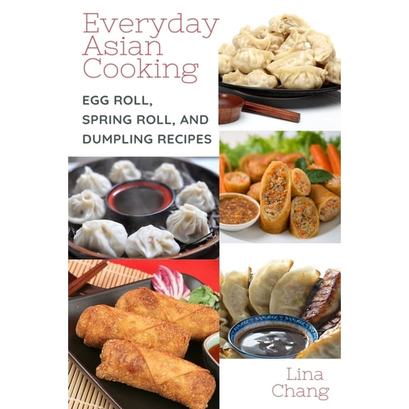 Quick and Easy Asian Cookbooks Everyday Asian Cooking: Egg Roll, Spring Roll, and Dumpling Recipes, Book 2, (Paperback)