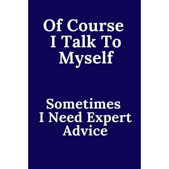 Of Course I Talk To Myself. Sometimes I Need Expert Advice. (Paperback)