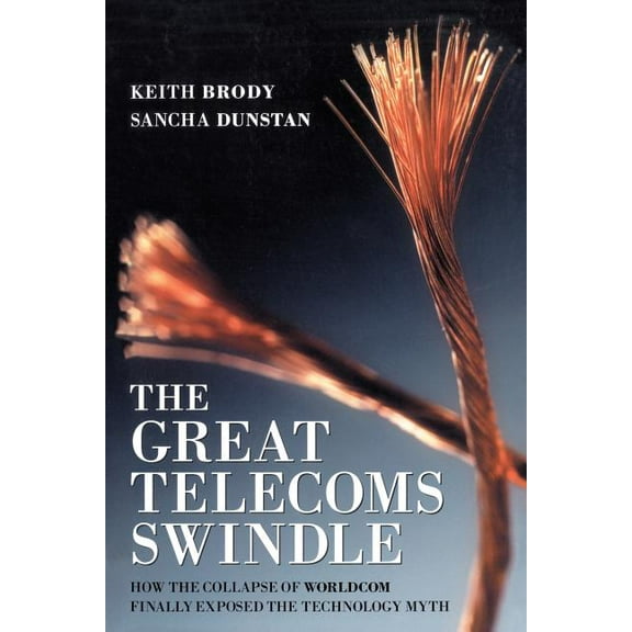 The Great Telecoms Swindle: How the Collapse of Worldcom Finally Exposed the Technology Myth, (Paperback)
