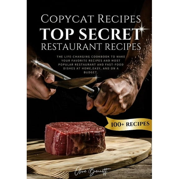 Copycat Recipes: Top Secret Restaurant Recipes. A Life-Changing Cookbook to Make Your Favorite Recipes, Most Popular Restaurant and Fast-Food Dishes at Home, Easy, and on a Budget. (Paperback)