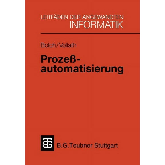 Xleitfäden Der Angewandten Informatik Prozeßautomatisierung: Aufgabenstellung, Realisierung Und Anwendungsbeispiele, (Paperback)