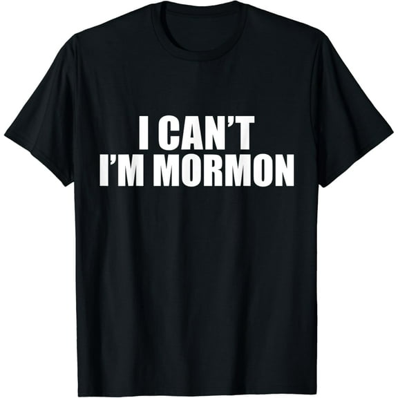 I Can't I'm Mormon The Church of Jesus Christ of Latter Day T-Shirt