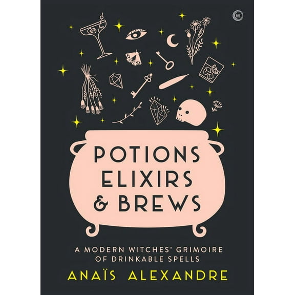 Potions, Elixirs & Brews: A Modern Witches' Grimoire of Drinkable Spells, (Hardcover)