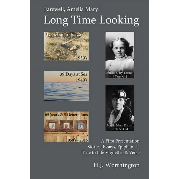 Farewell Amelia Mary: Long Time Looking: A selection of Stories, Essays, Life Experience Vignettes, Epiphanies, and Verse from the 1930's to now, 2016 (Paperback) 0998089974 9780998089973