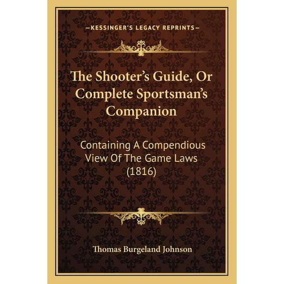 The Shooter's Guide, Or Complete Sportsman's Companion : Containing A Compendious View Of The Game Laws (1816) (Paperback)