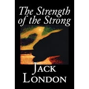 The Strength of the Strong by Jack London, Fiction, Action & Adventure (Paperback)