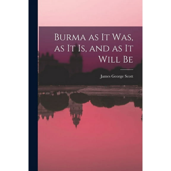 Burma as it Was, as it Is, and as it Will Be (Paperback)
