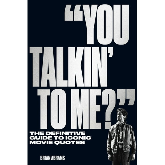 You Talkin' to Me?: The Definitive Guide to Iconic Movie Quotes, (Paperback)