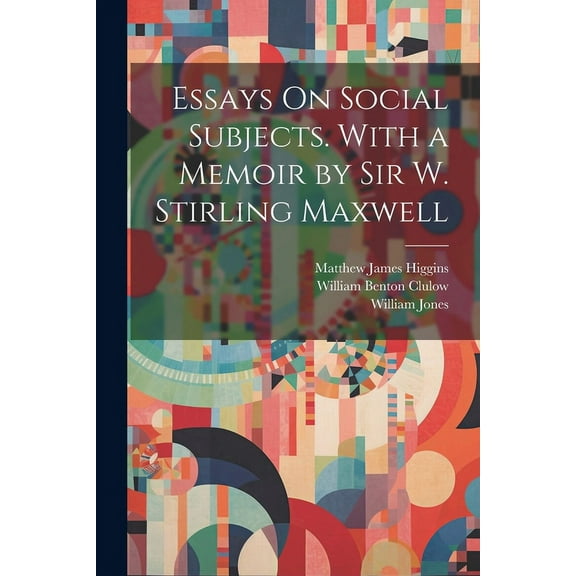 Essays On Social Subjects. With a Memoir by Sir W. Stirling Maxwell (Paperback)