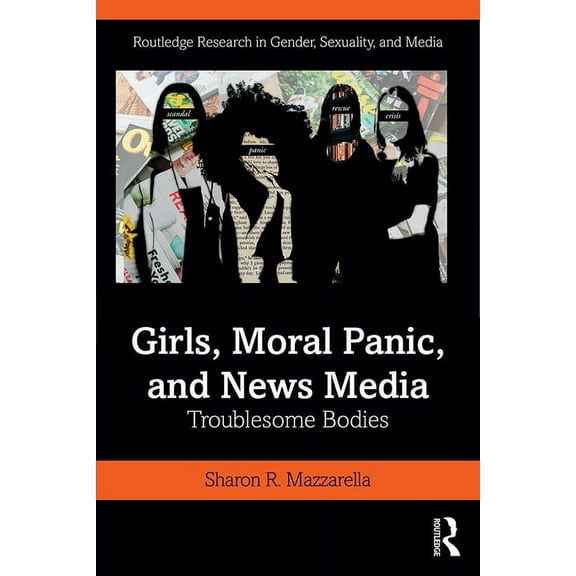 Routledge Research in Gender, Sexuality, Girls, Moral Panic and News Media: Troublesome Bodies, (Paperback)