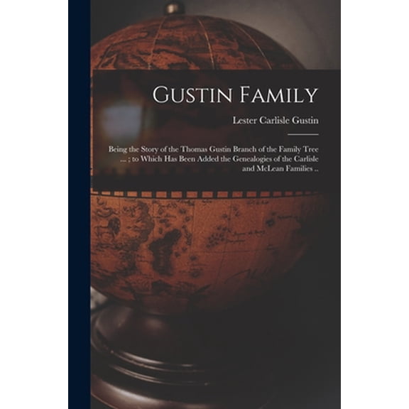 Pre-Owned Gustin Family; Being the Story of the Thomas Gustin Branch of the Family Tree ...; to Which Has Been Added the Genealogies of the Carlisle and McLean (Paperback) 1013876911 9781013876912