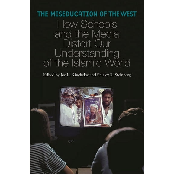 The Miseducation of the West: How Schools and the Media Distort Our Understanding of the Islamic World, (Hardcover)