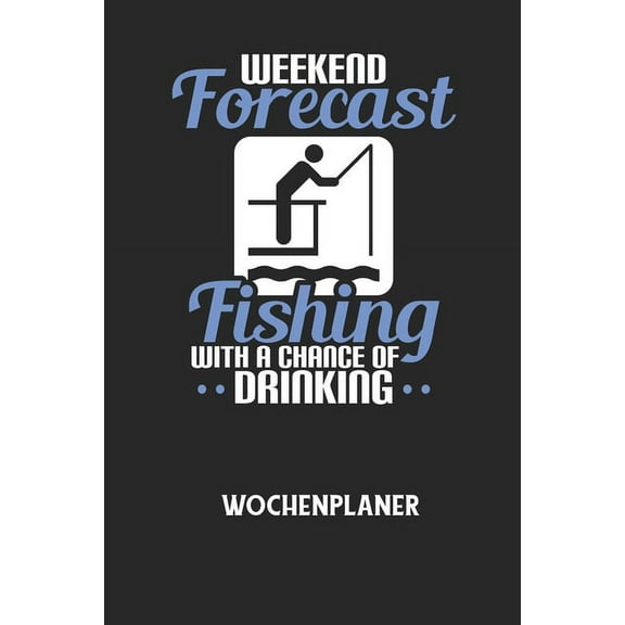 WEEKEND FORECAST FISHING WITH A CHANCE OF DRINKING - Wochenplaner: Klassischer Planer für deine täglichen To Do's (Ohne , (Paperback)