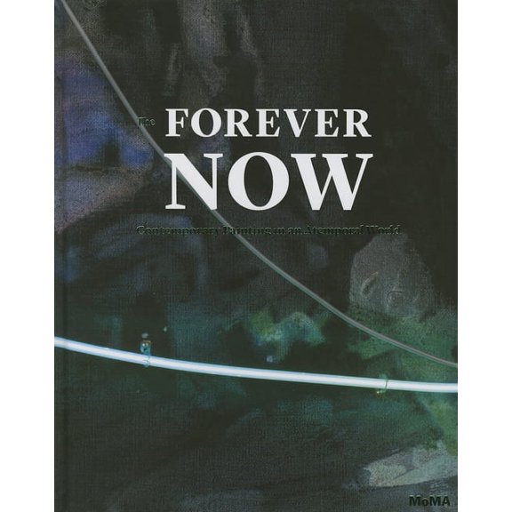 The Forever Now: Contemporary Painting in an Atemporal World, (Hardcover)