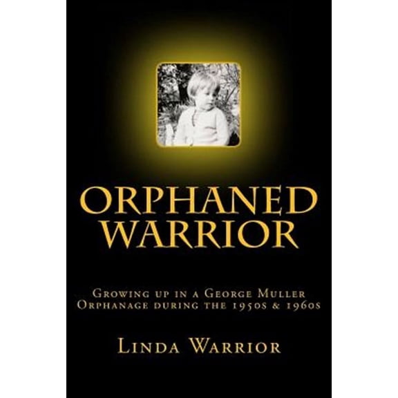 Orphaned Warrior: Growing Up in a George Muller Orphanage During the 1950s & 1960s