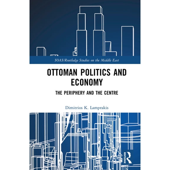 SOAS/Routledge Studies on the Middle Eas Ottoman Politics and Economy: The Periphery and the Centre, (Hardcover)