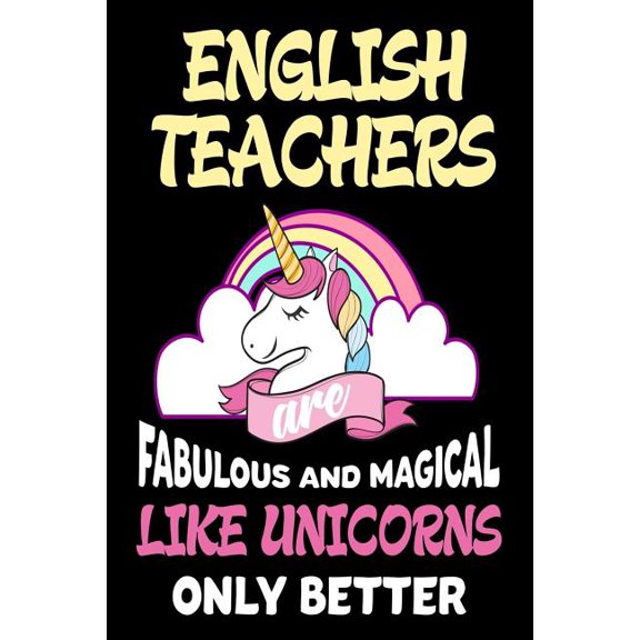 English Teachers are Fabulous and Magical Like Unicorns Only Better : Best English Teacher Ever Unicorn Gift Notebook (Paperback)