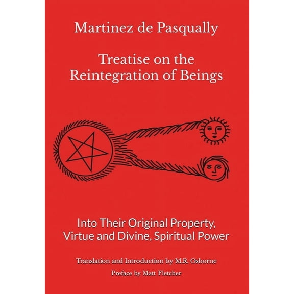 The Élus Coëns Collection Martinez de Pasqually - Treatise on the Reintegration of Beings Into Their Original Property, Virtue and Divine, Spiritu, Book 1, (Hardcover)