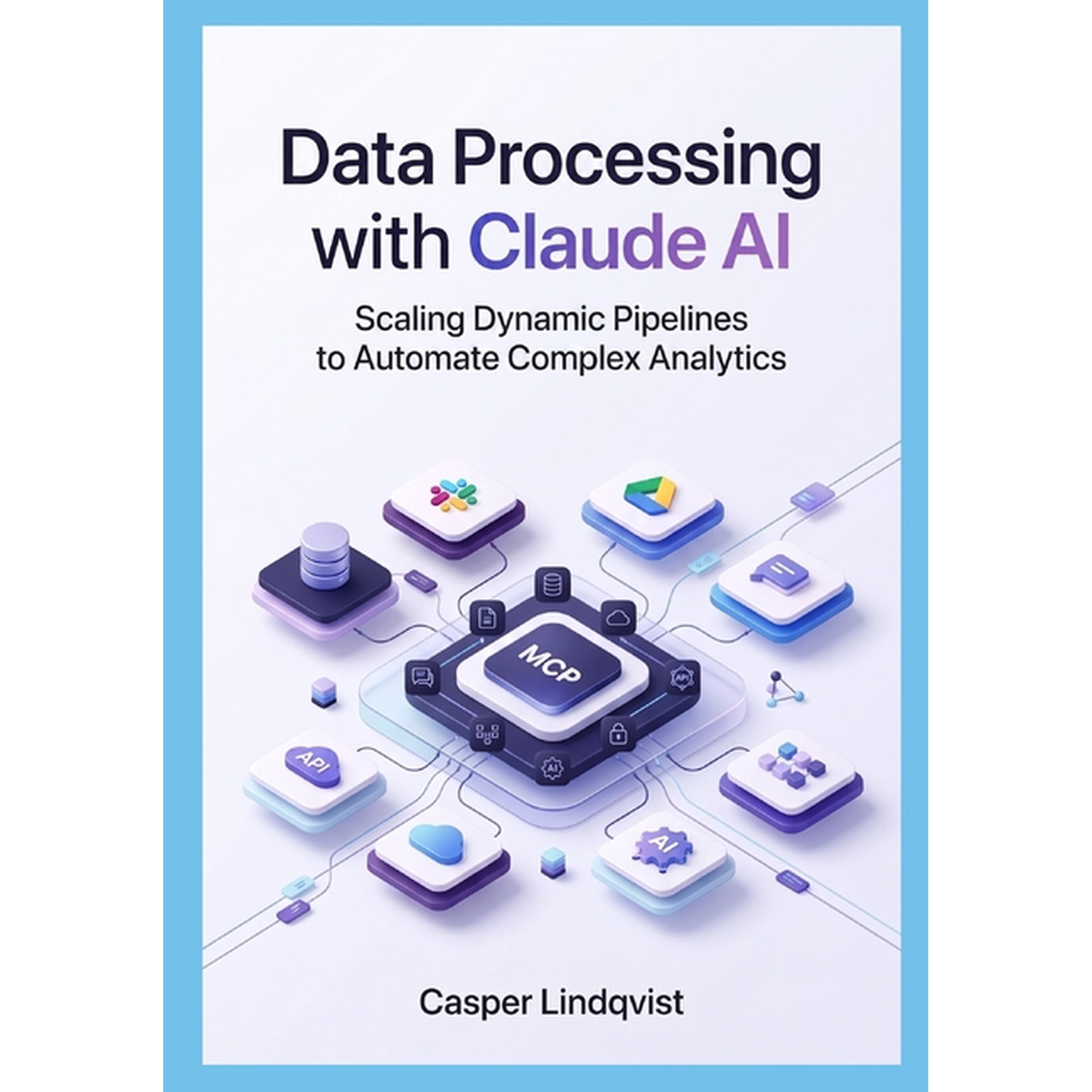 The Claude AI Enterprise Automation Data Processing with Claude AI: Scaling Dynamic Pipelines to Automate Complex Analytics, Book 2, (Paperback)