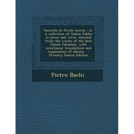 Raccolta Di Favole Morali : Or a Collection of Italian Fables in Prose and Verse, Selected from the Works of the Best Italian Fabulists, with Interlinear Translations and Explanation of