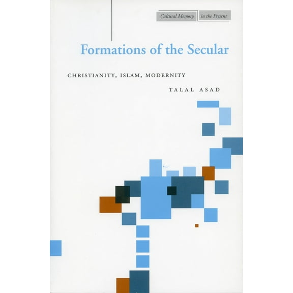 Cultural Memory in the Present: Formations of the Secular : Christianity, Islam, Modernity  (Paperback)