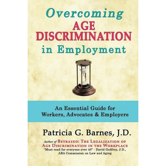 Overcoming Age Discrimination in Employment : An Essential Guide for Workers, Advocates & Employers (Paperback)