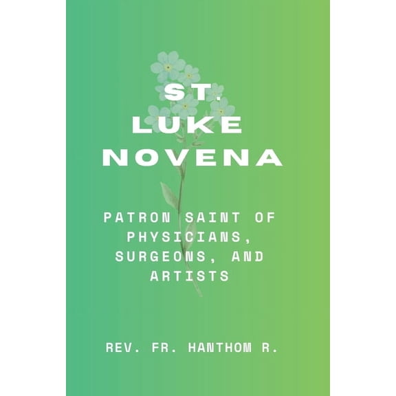 St. Luke Novena: Patron Saint of physicians, surgeons, and artists, (Paperback)