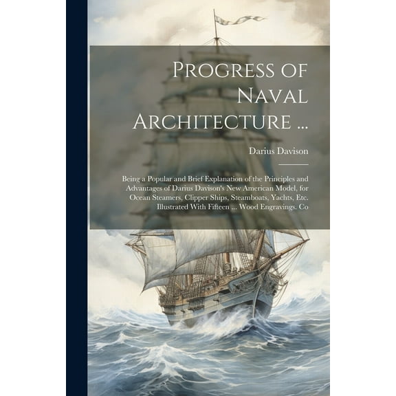 Progress of Naval Architecture ...: Being a Popular and Brief Explanation of the Principles and Advantages of Darius Dav, (Paperback)