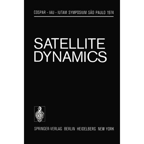 Iutam Symposia Satellite Dynamics: Symposium SÃ£o Paulo/Brazil June 19-21, 1974, (Paperback)